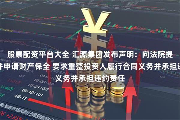 股票配资平台大全 汇源集团发布声明：向法院提起诉讼并申请财产保全 要求重整投资人履行合同义务并承担违约责任